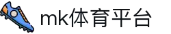 MK体育官方网站 - 体育头条直播比分深度分析中心